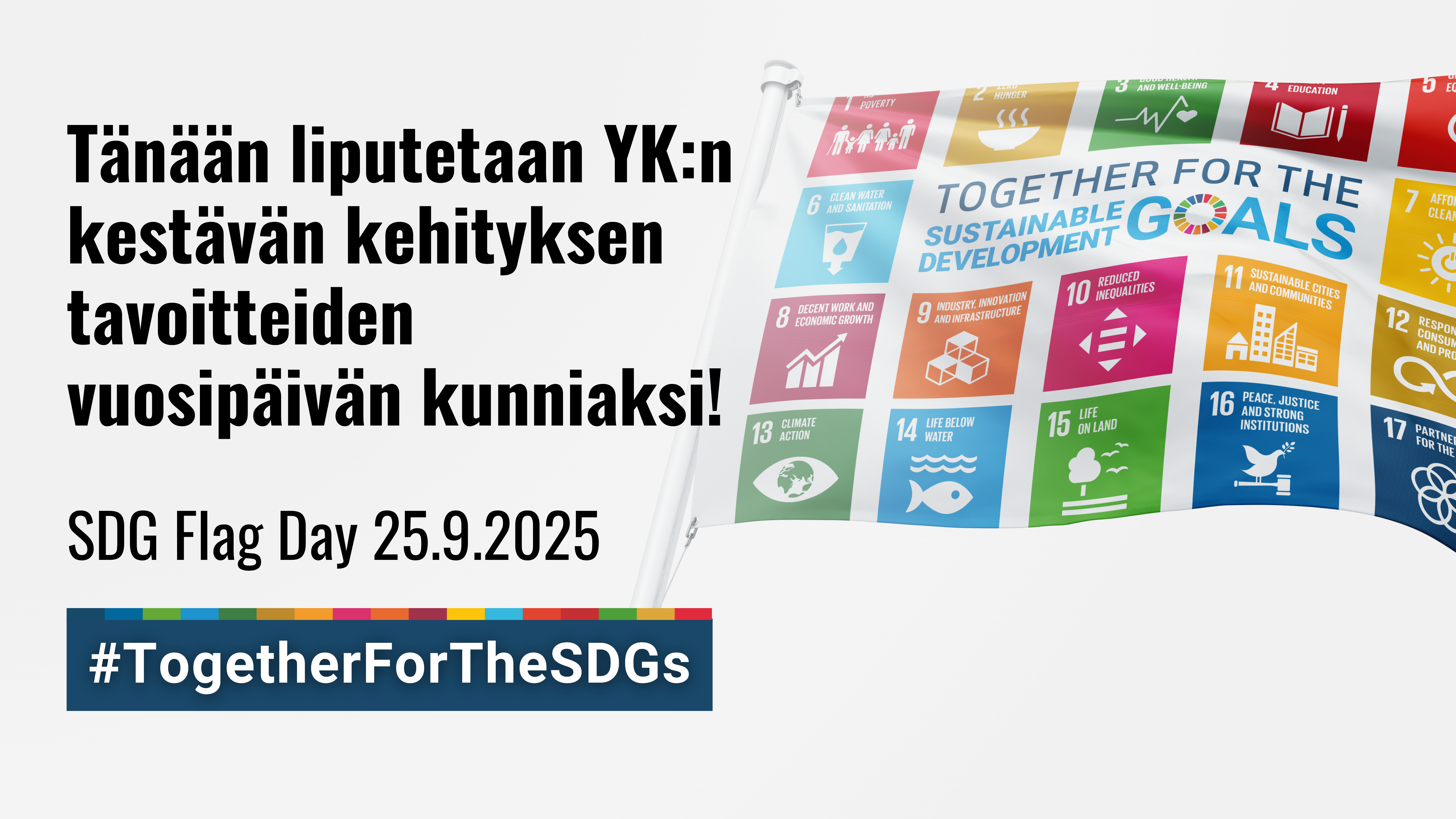 Tänään liputetaan YK:n kestävän kehityksen tavoitteiden vuosipäivän kunniaksi! SDG Flag Day 25.9.2025 #TogetherForTheSDGs valkoinen tausta ja kestävän kehityksen ikoneita kuvaava lippu