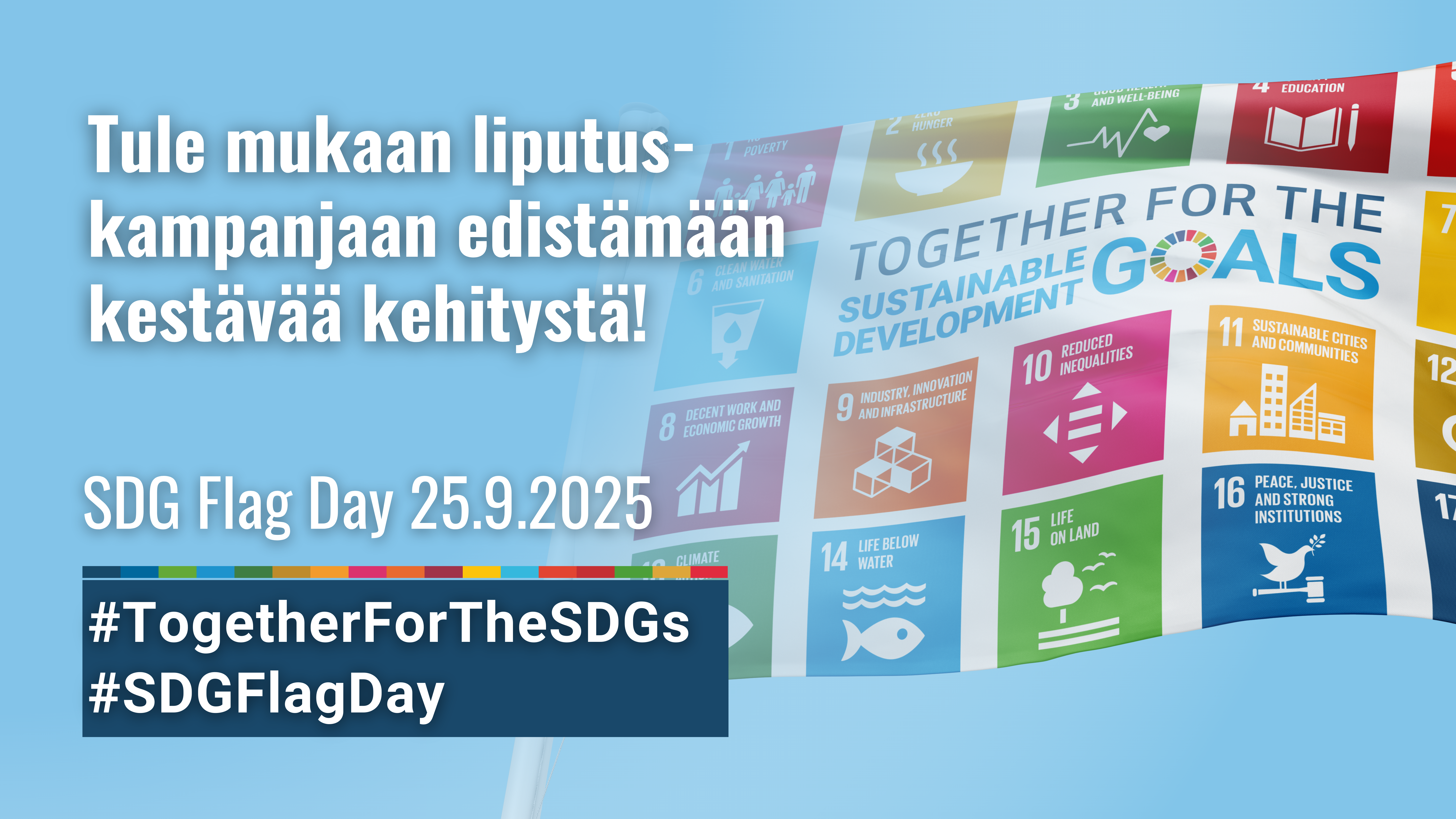 Tule mukaan liputuskampanjaan edistämään kestävää kehitystä! SDG Flag Day 25.9.2025 #TogetherForTheSDGs #SDGFlagDay